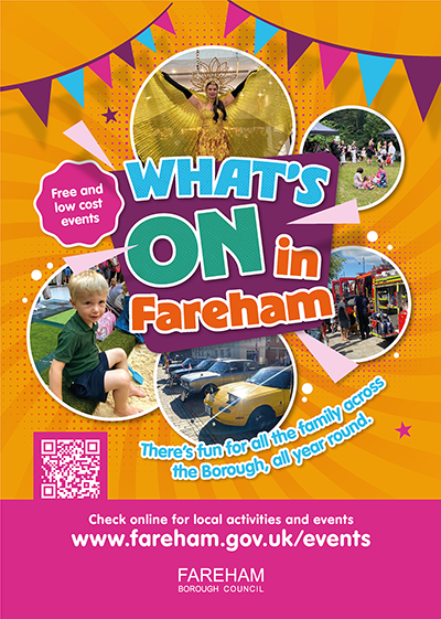 Free and low cost events WHAT?S ON in Fareham There?s fun for all the family across the Borough, all year round. Check online for local activities and events www.fareham.gov.uk/events FAREHAM BOROUGH COUNCIL